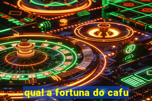 qual a fortuna do cafu